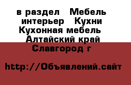  в раздел : Мебель, интерьер » Кухни. Кухонная мебель . Алтайский край,Славгород г.